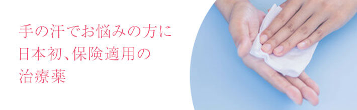 手の汗でお悩みの方に日本初、保険適用の治療薬
